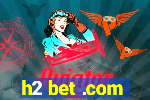 h2 bet .com